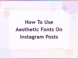 How to Use Aesthetic Fonts on Instagram Posts – Easy Guide