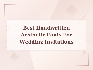 Best Handwritten Aesthetic Fonts for Wedding Invitations in 2024