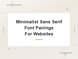 Minimalist Sans Serif Font Pairings for Websites