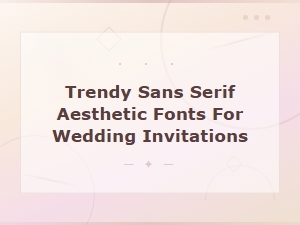 Trendy Sans Serif Aesthetic Fonts for Beautiful Wedding Invitations