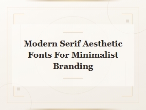 Modern Serif Aesthetic Fonts for Minimalist Branding and Clean Design