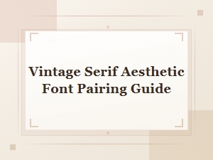 Vintage Serif Aesthetic Font Pairing Guide for Timeless Designs
